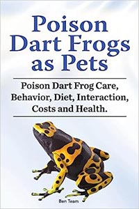 Poison Dart Frogs as Pets. Poison Dart Frog Care, Behavior, Diet, Interaction, Costs and Health